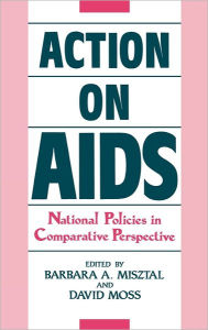 Title: Action on AIDS: National Policies in Comparative Perspective, Author: Barbara Misztal