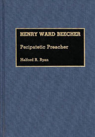 Title: Henry Ward Beecher: Peripatetic Preacher, Author: Halford R. Ryan