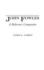 John Fowles: A Reference Companion