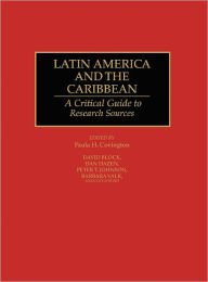 Title: Latin America and the Caribbean: A Critical Guide to Research Sources, Author: Paula H. Covington
