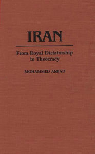 Title: Iran: From Royal Dictatorship to Theocracy, Author: Mohammad Amjad