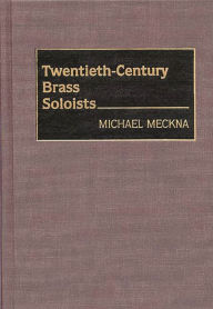Title: Twentieth-Century Brass Soloists, Author: Michael Meckna
