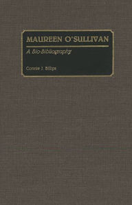 Title: Maureen O'Sullivan: A Bio-Bibliography, Author: Connie J. Billips