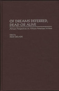 Title: Of Dreams Deferred, Dead or Alive: African Perspectives on African-American Writers, Author: Femi Ojo Ade