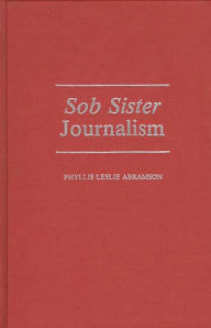 Title: Sob Sister Journalism, Author: Phyllis Abramson