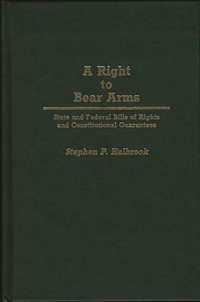 A Right to Bear Arms: State and Federal Bills of Rights and Constitutional Guarantees