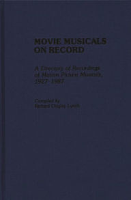 Title: Movie Musicals on Record: A Directory of Recordings of Motion Picture Musicals, 1927-1987, Author: Richard C. Lynch