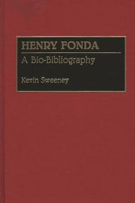 Title: Henry Fonda: A Bio-Bibliography, Author: Kevin Sweeney