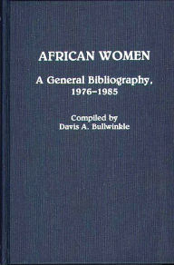 Title: African Women: A General Bibliography, 1976-1985, Author: Davis A. Bullwinkle