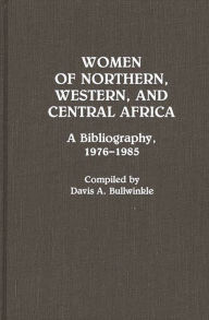 Title: Women of Northern, Western, and Central Africa: A Bibliography, 1976-1985, Author: Davis A. Bullwinkle