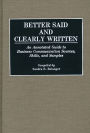 Better Said and Clearly Written: An Annotated Guide to Business Communication Sources, Skills, and Samples