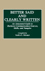Better Said and Clearly Written: An Annotated Guide to Business Communication Sources, Skills, and Samples