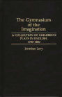 The Gymnasium of the Imagination: A Collection of Children's Plays in English, 1780-1860