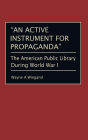 An Active Instrument for Propaganda: The American Public Library During World War I