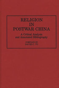 Title: Religion in Postwar China: A Critical Analysis and Annotated Bibliography, Author: David C. Yu