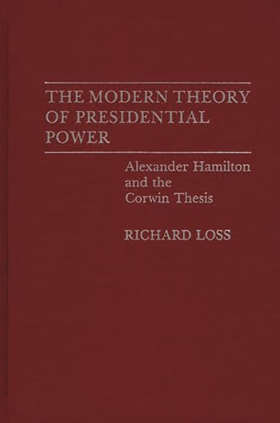 The Modern Theory of Presidential Power: Alexander Hamilton and the Corwin Thesis