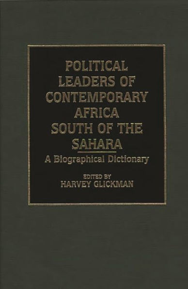 Political Leaders of Contemporary Africa South of the Sahara: A Biographical Dictionary