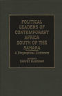 Political Leaders of Contemporary Africa South of the Sahara: A Biographical Dictionary