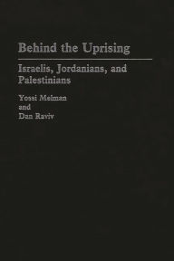 Title: Behind the Uprising: Israelis, Jordanians, and Palestinians, Author: Yossi Melman
