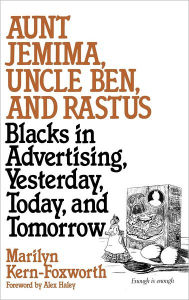 Title: Aunt Jemima, Uncle Ben, and Rastus: Blacks in Advertising, Yesterday, Today, and Tomorrow, Author: Marilyn Kern Foxworth