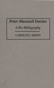 Title: Peter Maxwell Davies: A Bio-Bibliography, Author: Carolyn J. Smith