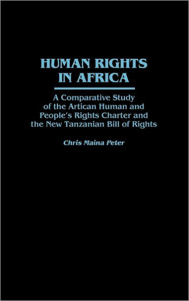 Human Rights in Africa: A Comparative Study of the African Human and People's Rights Charter and the New Tanzanian Bill of Rights