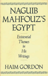 Title: Naguib Mahfouz's Egypt: Existential Themes in His Writings, Author: Haim Gordon