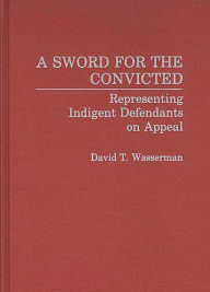 Title: A Sword for the Convicted: Representing Indigent Defendants on Appeal, Author: David Wasserman