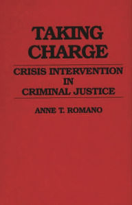 Title: Taking Charge: Crisis Intervention in Criminal Justice / Edition 1, Author: Anne Romano