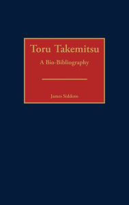 Title: Toru Takemitsu: A Bio-Bibliography, Author: James Siddons