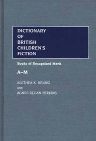 Title: Dictionary of British Children's Fiction: Vol. 1 (A-M); Books of Recognized Merit, Author: Alethea K. Helbig