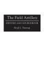 The Field Artillery: History and Sourcebook