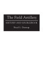 The Field Artillery: History and Sourcebook