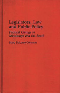 Title: Legislators, Law and Public Policy: Political Change in Mississippi and the South, Author: Mary D. Coleman