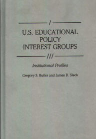 Title: U.S. Educational Policy Interest Groups: Institutional Profiles, Author: Gregory S. Butler