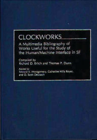 Title: Clockworks: A Multimedia Bibliography of Works Useful for the Study of the Human/Machine Interface in SF, Author: Thomas P. Dunn