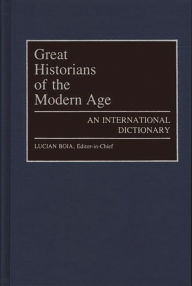 Title: Great Historians of the Modern Age: An International Dictionary, Author: Lucian Boia