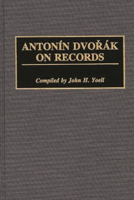 Title: Antonin Dvorak on Records, Author: John H. Yoell