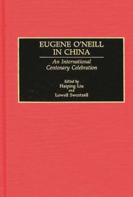 Title: Eugene O'Neill in China: An International Centenary Celebration, Author: Haiping Liu