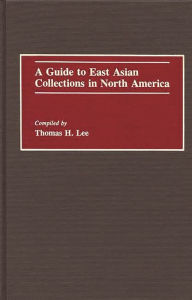 Title: A Guide to East Asian Collections in North America, Author: Thomas Lee