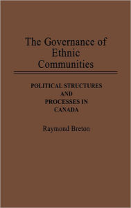 Title: The Governance of Ethnic Communities: Political Structures and Processes in Canada, Author: Raymond Breton