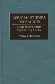 Title: African Studies Thesaurus: Subject Headings for Library Users, Author: Freda Otchere