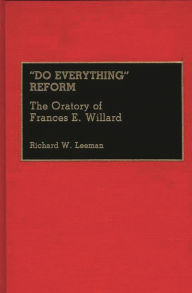 Title: Do Everything Reform: The Oratory of Frances E. Willard, Author: Richard Leeman