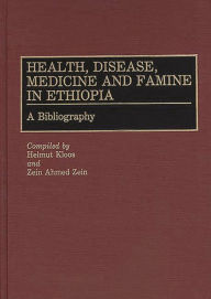 Title: Health, Disease, Medicine and Famine in Ethiopia: A Bibliography, Author: Helmut Kloos