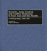 Title: Security, Arms Control, and Conflict Reduction in East Asia and the Pacific: A Bibliography, 1980-1991, Author: Andrew Mcclean