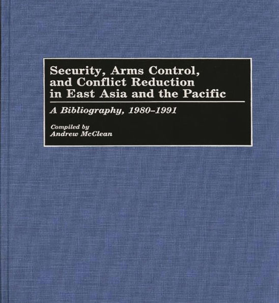 Security, Arms Control, and Conflict Reduction in East Asia and the Pacific: A Bibliography, 1980-1991