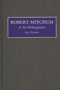 Title: Robert Mitchum: A Bio-Bibliography, Author: Jerry Roberts