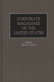 Title: Corporate Magazines of the United States, Author: Sam Riley