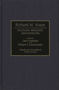 Title: Richard M. Nixon: Politician, President, Administrator, Author: Leon Friedman