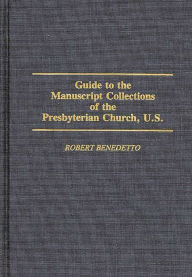 Title: Guide to the Manuscript Collections of the Presbyterian Church, U.S., Author: Robert Benedetto